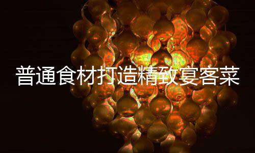 喜虾打造普通菜精致祈福宴客食材